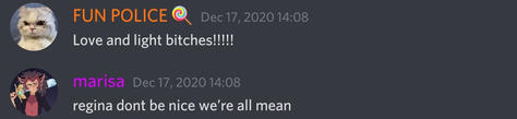 discord message from FUN POLICE[lollipop emoji]: love and light bitches!!!!! / marisa: regina dont be nice we're all mean