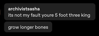 archivistsasha: its not my fault youre five foot three king / grow longer bones